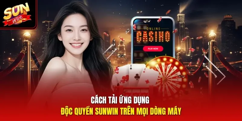 Cách tải ứng dụng độc quyền Sunwin trên mọi dòng máy