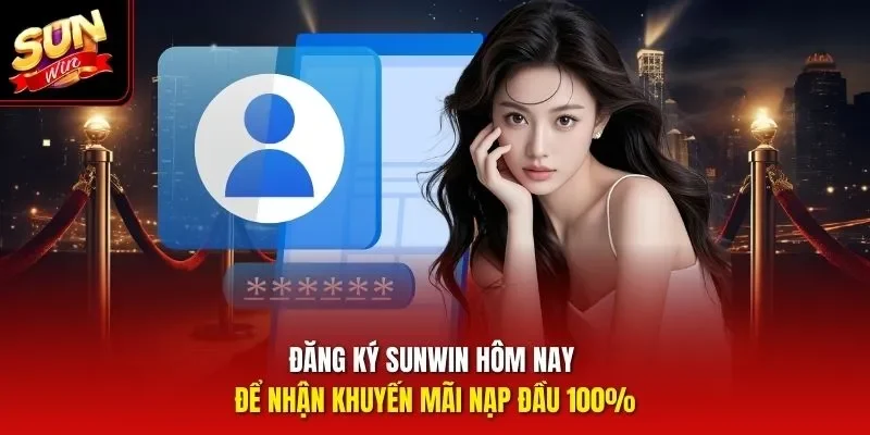 Đăng ký Sunwin hôm nay để nhận khuyến mãi nạp đầu 100%
