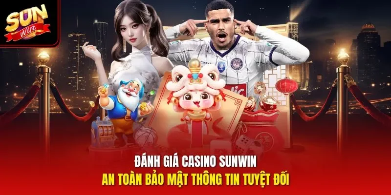 Đánh giá casino Sunwin: An toàn bảo mật thông tin tuyệt đối