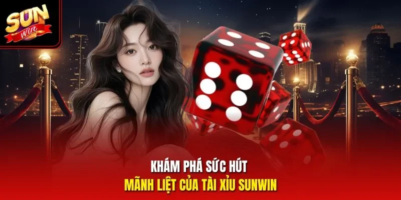 Khám phá sức hút mãnh liệt của tài xỉu Sunwin