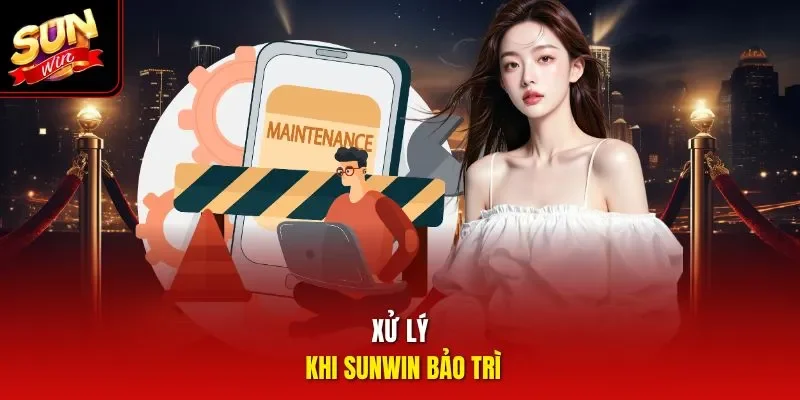 Xử lý khi Sunwin bảo trì